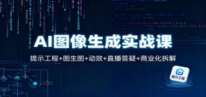 AI图像生成实战课:提示工程+图生图+动效+直播答疑+商业化拆解-瀚宇网创