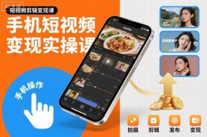 手机短视频变现实操课，短视频剪辑变现课-瀚宇网创