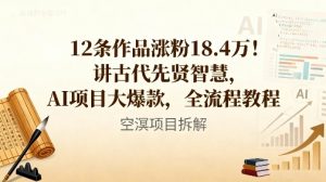 12条作品涨粉18.4W！讲古代智慧，AI项目大爆款，全流程教程-瀚宇网创
