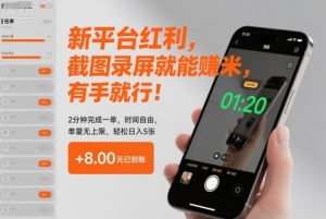 新平台红利，截图录屏就能賺米，有手就行！2分钟完成一单，时间自由，单量无上限，轻松日入5张【揭秘】-瀚宇网创