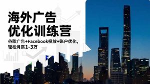 海外广告优化训练营：谷歌广告+Facebook投放+账户优化，轻松月薪1-3万-瀚宇网创