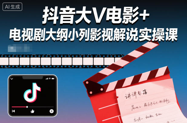 抖音大V电影+电视剧大纲小列影视剧解说实操课-瀚宇网创
