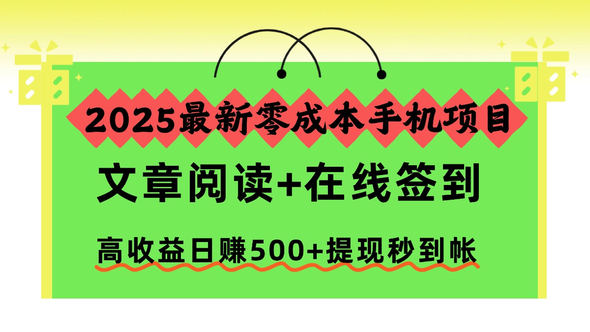 2025最新零成本手机项目，文章阅读+在线签到，高收益日赚500+提现秒到帐-瀚宇网创