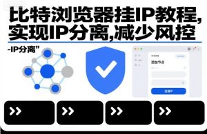 比特浏览器挂IP教程，实现IP分离，减少风控-瀚宇网创