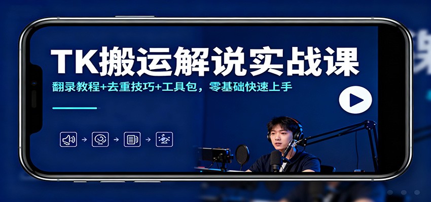 TK搬运解说实战课:翻录教程+去重技巧+工具包,零基础快速上手-瀚宇网创