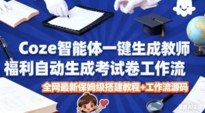 Coze智能体一键生成教师福利自动生成考试试卷工作流,全网最新保姆级搭建教程+工作流源码-瀚宇网创