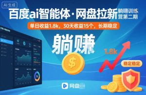 百度ai智能体·网盘拉新躺賺训练营第二期:单日收益1.8k,30天收益15个,长期稳定-瀚宇网创