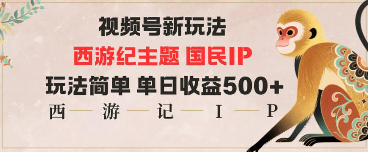 视频号分成新玩法,西游记主题国民IP,玩法简单,单日收益多张-瀚宇网创