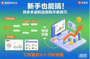 新手也能搞!拼多多虚拟品矩阵开单技巧,工作室月入1-5W攻略【揭秘】-瀚宇网创