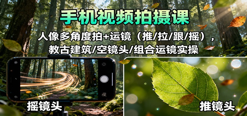 图片[1]-手机视频拍摄课：人像多角度拍+运镜(推/拉/跟/摇)，古建筑/空镜头/组合运镜实操-瀚宇网创