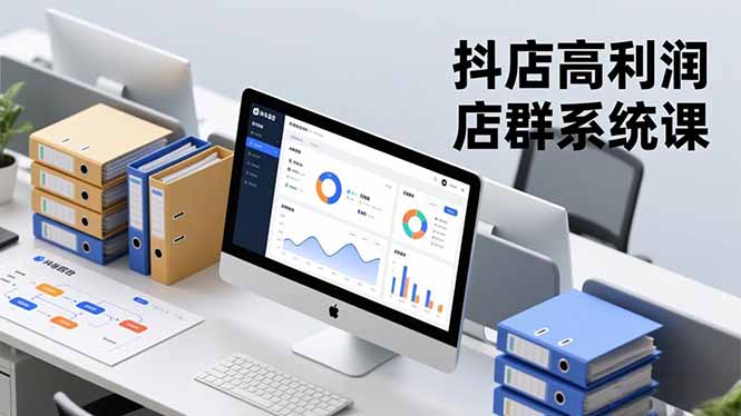 抖店高利润店群系统课,店群搭建、选品策略、运营管控,构建标准体系,矩阵月入20万+-瀚宇网创