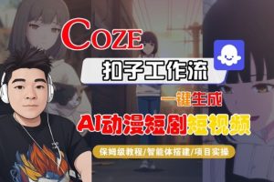 Coze扣子智能体工作流一键生成“AI动漫短剧“短视频,全流程保姆级教学-瀚宇网创
