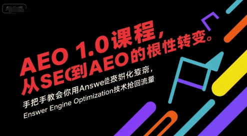 AEO 1.0 课程,从SEO到AE0的基命性转变,手把手教会你用AnswerEngineOptimization技术抢回流量(更新)-瀚宇网创