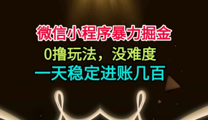 微信小程序暴力掘金,0撸玩法,没难度,一天稳定进账几张【揭秘】-瀚宇网创