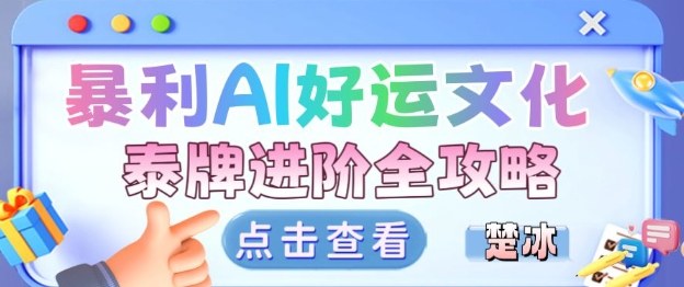 项目拆解：暴利AI小众赛道好运文化泰牌进阶变现全攻略-瀚宇网创