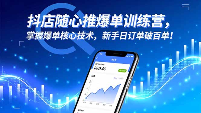 抖店随心推爆单训练营，掌握爆单核心技术，新手日订单破百单！-瀚宇网创