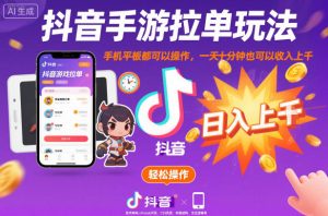抖音手游拉单玩法，手机平板都可以操作，一天十分钟也可以收入上K【揭秘】-瀚宇网创