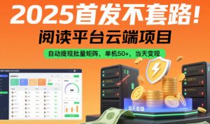 2025首发不套路！阅读平台云端项目，自动提现批量矩阵，单机50+，当天变现【揭秘】-瀚宇网创