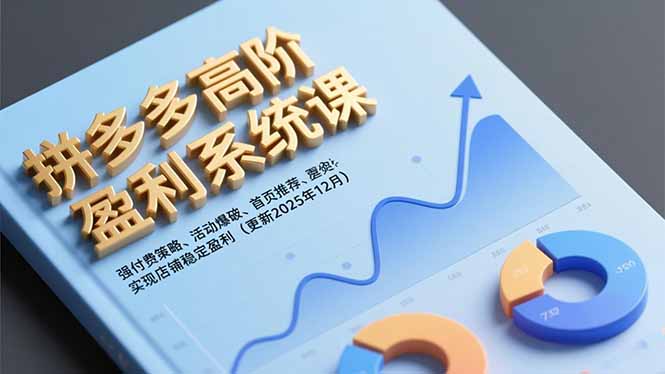 拼多多高阶盈利系统课,强付费策略、活动爆破、首页推荐,实现店铺稳定盈利(更新12月-瀚宇网创