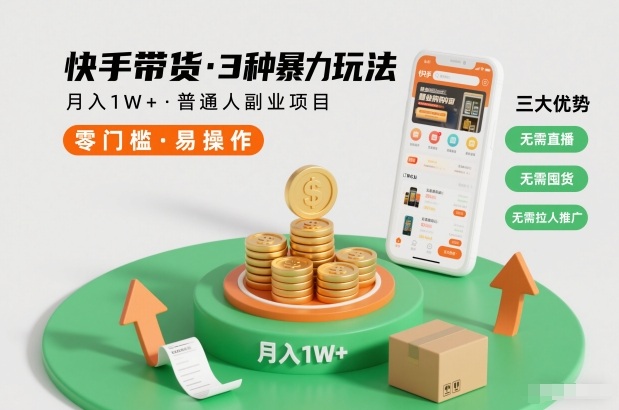 快手带货3种暴力玩法，月入1W+，无需直播、无需囤货、无需拉人推广，适合普通人副业项目-瀚宇网创