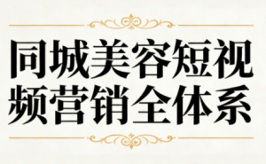 同城美容短视频营销全体系-瀚宇网创