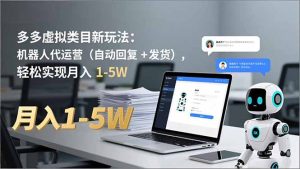 多多 虚拟类目新玩法:机器人代运营(自动回复 + 发货-瀚宇网创