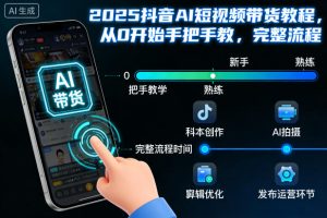 2025抖音AI短视频带货教程,从0开始手把手教,完整流程-瀚宇网创