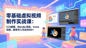 零基础虚拟视频制作实战课:CC4建模、Blender渲染、Iclone动画,接单月入可达8000+-瀚宇网创