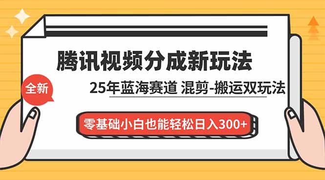 腾讯视频分成计划最新教程:25年蓝海赛道,混剪、搬运双玩法,零基础小白也能轻松日入300+-瀚宇网创
