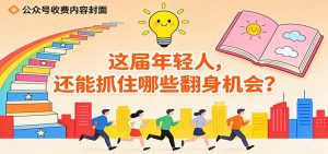 公众号收费内容《这届年轻人，还能抓住哪些翻身机会？》-瀚宇网创