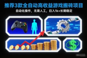 【推荐】3款全自动高收益游戏搬砖项目，自动化操作，无需人工，日入1k+，长期稳定【揭秘】-瀚宇网创