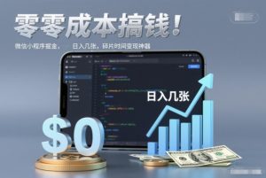零成本搞钱，微信小程序掘金，简单易操作，日入几张，碎片时间变现神器【揭秘】-瀚宇网创