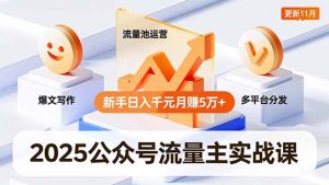 2025公众号流量主实战课，爆文写作、流量池运营、多平台分发，新手日入千元月赚5万+更新11月-瀚宇网创