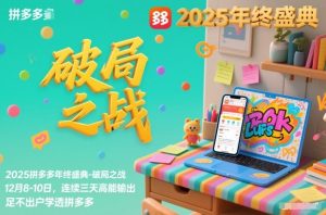 2025拼多多年终盛典-破局之战12月8-10日,连续三天高能输,足不出户学透拼多多-瀚宇网创