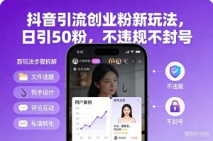 抖音引流创业粉新玩法，日引50粉，不违规不封号-瀚宇网创