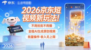 2026京东短视频新玩法!不用拍剪不用播,全程AI生成原创视频,批量操作收入无上限-瀚宇网创