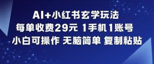 AI+小红书玄学玩法，每单收费29米，1手机1账号，小白可操作，无脑简单复制粘贴-瀚宇网创