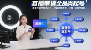 直播带货全品类起号，逻辑思维教学，主播+运营全流程-瀚宇网创