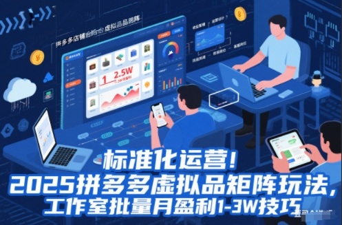标准化运营!2025拼多多虚拟品矩阵玩法,工作室批量月盈利1-3W技巧【揭秘】-瀚宇网创