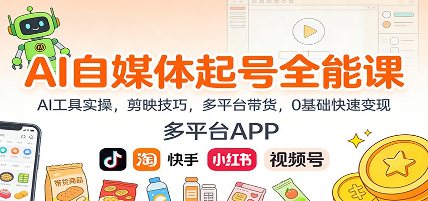 AI自媒体起号全能课：AI工具实操，剪映技巧，多平台带货，0基础快速变现-瀚宇网创