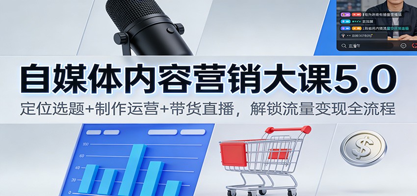 图片[1]-自媒体内容营销大课5.0：定位选题+制作运营+带货直播，解锁流量变现全流程-瀚宇网创