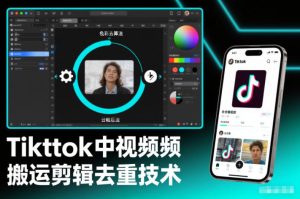 Tiktok中视频纯搬运剪辑去重技术，外来技术，自行测试-瀚宇网创