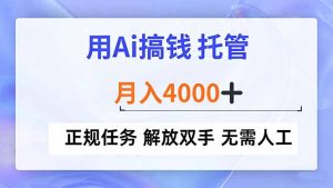 用Ai搞钱，托管，月入4000+， 正规任务 解放双手 无需人工-瀚宇网创