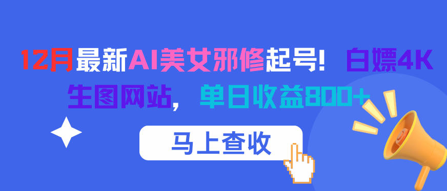 12月最新AI美女邪修起号！白嫖4K生图网站，单日收益8张+-瀚宇网创