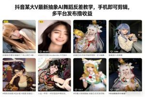 抖音某大V最新抽象AI舞蹈反差教学，手机即可剪辑，多平台发布撸收益-瀚宇网创