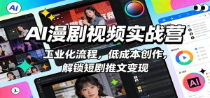 AI漫剧视频实战营：工业化流程，低成本创作，解锁短剧推文变现-瀚宇网创