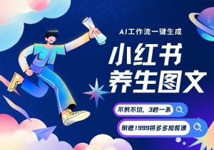 AI一键生成小红书养生图文，一刀不剪无需剪辑，可带书带素材带资料带徒弟，流量财富嘎嘎猛-瀚宇网创