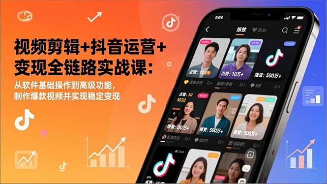 视频剪辑+抖音运营+变现全链路实战课:从软件基础操作到高级功能,制作爆款视频并实现稳定变现-瀚宇网创