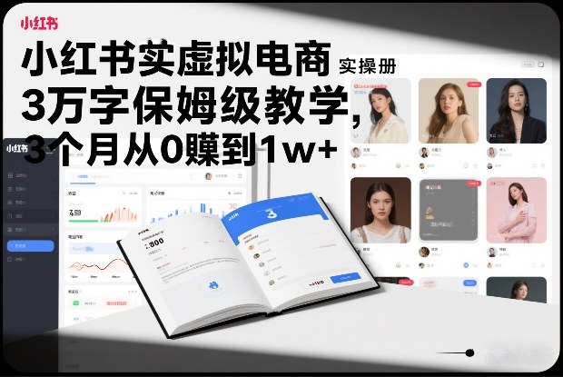 小红书虚拟电商实操手册，3万字保姆级教学，3个月从0賺到1w+-瀚宇网创