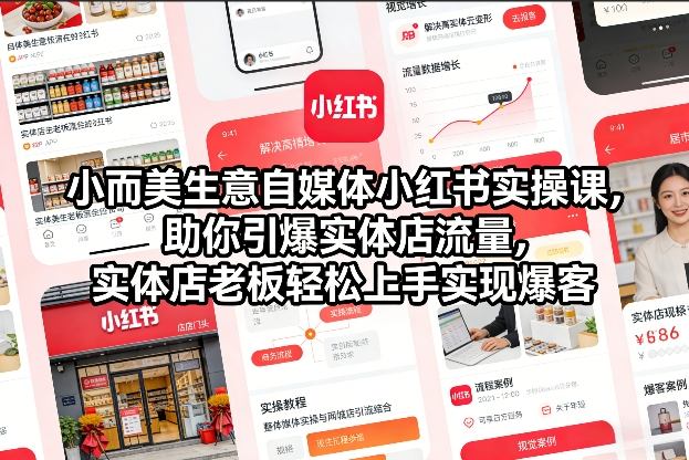 小而美生意自媒体小红书实操课,助你引爆实体店流量,实体店老板轻松上手实现爆客